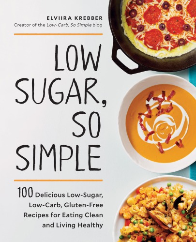 Low sugar, so simple: 100 delicious low-sugar, low-carb, gluten-free recipes for eating clean and living healthy