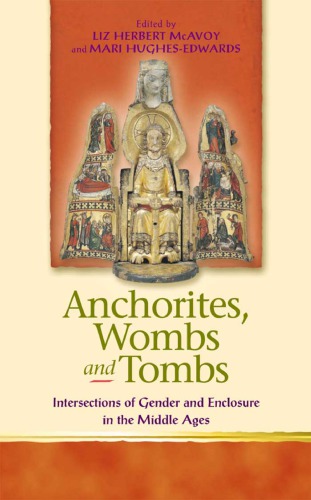 Anchorites, wombs and tombs: intersections of gender and enclosure in the Middle Ages