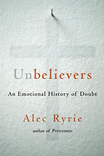 Unbelievers: An Emotional History of Doubt
