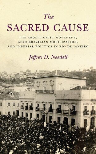 The Sacred Cause: The Abolitionist Movement, Afro-Brazilian Mobilization, and Imperial Politics in Rio de Janeiro