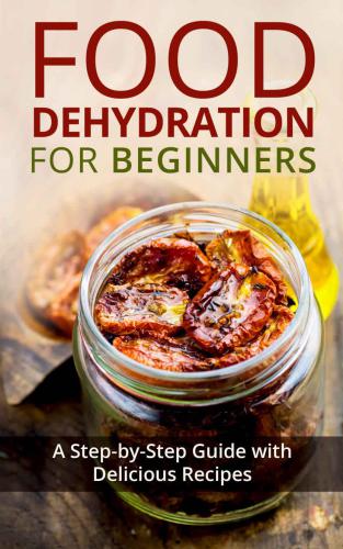 Food Dehydration for Beginners: A Step-by-Step Guide with Delicious Recipes