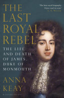 The Last Royal Rebel: The Life and Death of James, Duke of Monmouth