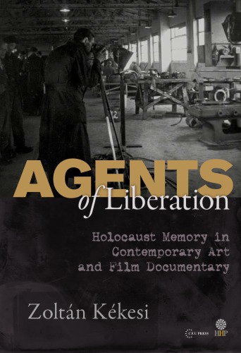 Agents of liberation. Holocaust memory in contemporary art and film documentary