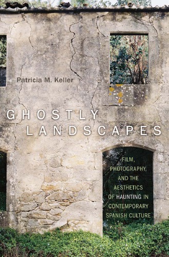 Ghostly landscapes: film, photography, and the aesthetics of haunting in contemporary Spanish culture