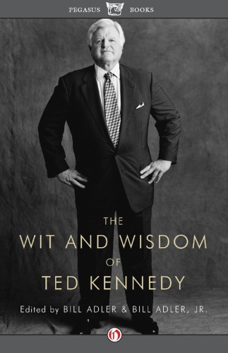 The wit and wisdom of Ted Kennedy: a treasury of reflections, statements of belief, and calls to action
