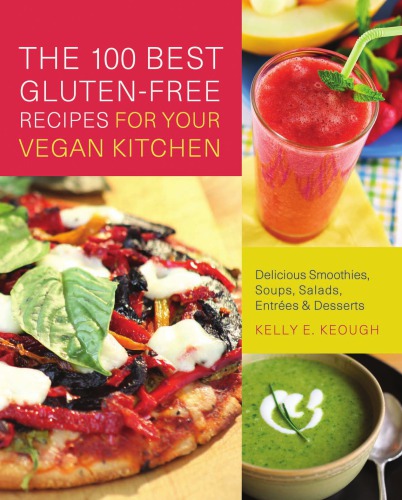 The 100 best gluten-free recipes for your vegan kitchen: delicious smoothies, soups, salads, entrěs & desserts