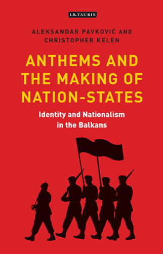 Identity and nationalism in the Balkans: anthems and the making of nation states in Southeast Europe