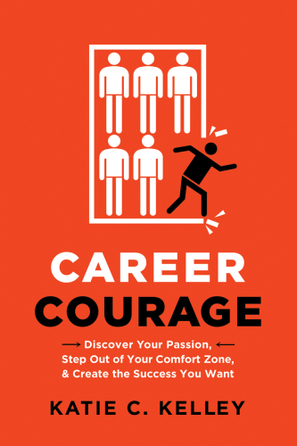 Career courage: discover your passion, step out of your comfort zone, and create the success you want
