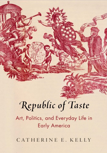 Republic of Taste Art, Politics, and Everyday Life in Early America