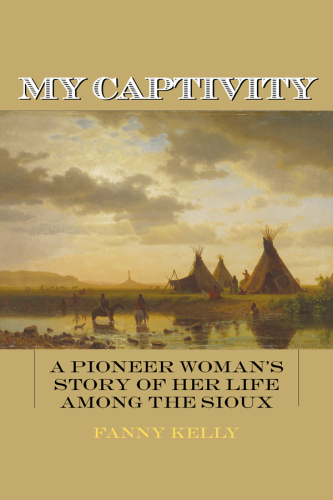 My Captivity: a Pioneer Woman's Story of Her Life among the Sioux