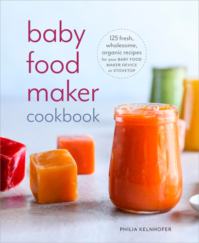 Baby food maker cookbook: 125 fresh, wholesome, organic recipes for your baby food maker device or stovetop