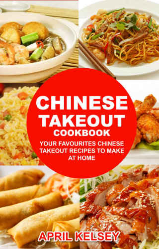 Chinese Takeout Cookbook: Your Favorites Chinese Takeout Recipes To Make At Home