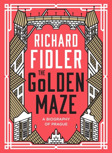 The Golden Maze: A biography of Prague
