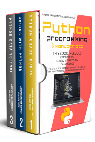 PYTHON PROGRAMMING: 3 MANUSCRIPTS CRASH COURSE CODING WITH PYTHON DATA SCIENCE. THE STEP BY STEP GUIDE FOR BEGINNERS TO MASTER SOFTWARE PROJECTS, ALGORITHMS, TRICKS AND TIPS