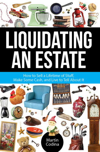 Liquidating an Estate: How to Sell a Lifetime of Stuff, Make Some Cash, and Live to Tell About It by