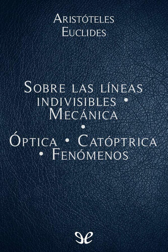 Sobre las líneas indivisibles - Mecánica - Óptica - Catóptrica - Fenómenos