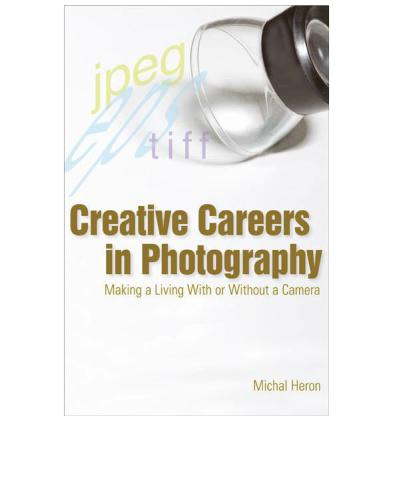 Creative Careers in Photography: Making a Living with or Without a Camera