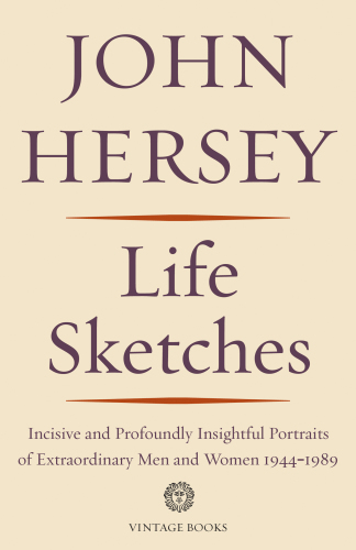 Life Sketches: Incisive and Profoundly Insightful Portraits of Extraordinary Men and Women 1944-1989