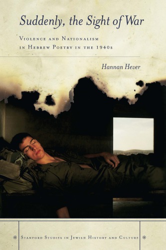 Suddenly, the Sight of War: Violence and Nationalism in Hebrew Poetry in the 1940s