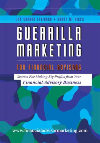Guerilla marketing for financial advisors: secrets for making big profits from your financial advisor business