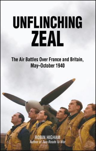 Unflinching Zeal The Air Battles Over France and Britain, May℗ئOctober 1940