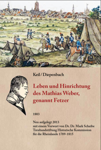 Leben und Hinrichtung des Mathias Weber, genannt Fetzer, des Anführers und Mitglieds der Crevelder, Neusser, Niederländischen und Westphälischen Räuberbande: des Anführers und Mitglieds der Crevelder, Neusser, Niederländischen und Westphälischen Räuberbande