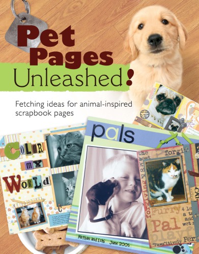 Pet pages unleashed!: fetching ideas for animal-inspired scrapbook pages