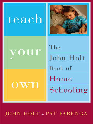 Teach your own: the John Holt book of homeschooling
