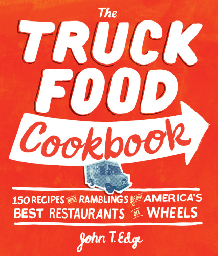 The truck food cookbook: 150 recipes and ramblings from America's best restaurants on wheels