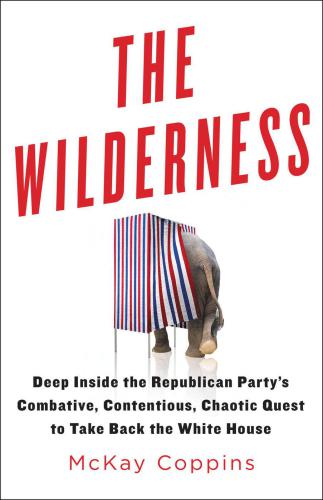 The Wilderness: Deep Inside the Republican Party's Combative, Contentious, Chaotic Quest to Take Back the White House