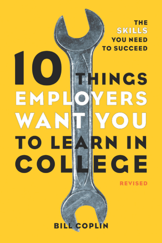 10 things employers want you to learn in college, revised: the skills you need to succeed