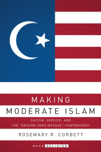 Making moderate Islam: Sufism, service, and the 'Ground Zero Mosque' controversy