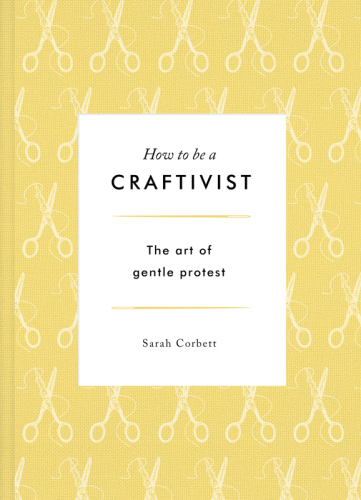 How to be a craftivist: the art of gentle protest