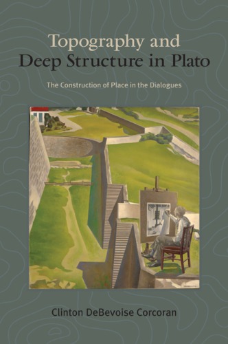 Topography and deep structure in Plato: the construction of place in the Dialogues