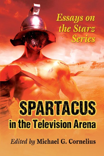 Spartacus in the television arena: essays on the Starz series