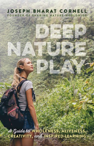 Deep nature play: a guide to wholeness, aliveness, creativity, and inspired learning