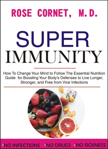 Super Immunity: How to Change Your Mind to Follow the Essential Nutrition Guide for Boosting Your Body’s Defenses to Live Longer, Stronger, and Free from Viral Infections