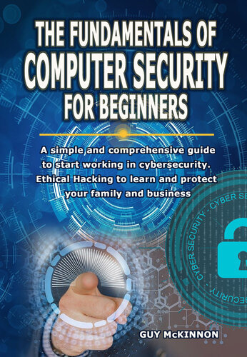 THE FUNDAMENTALS OF COMPUTER SECURITY FOR BEGINNERS: A simple and comprehensive guide to start working in cybersecurity. Ethical Hacking to learn and protect your family and business