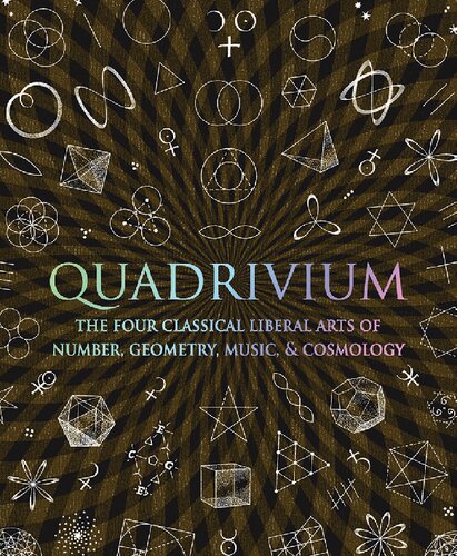 Quadrivium: The Four Classical Liberal Arts of Number, Geometry, Music, & Cosmology