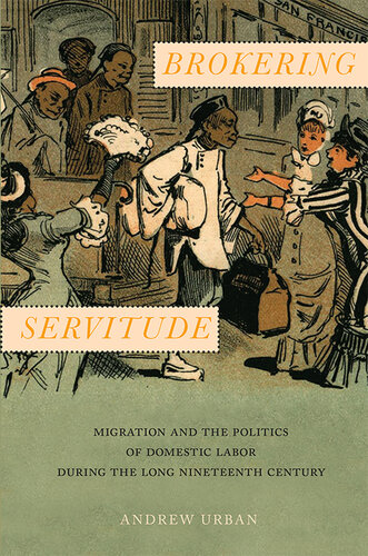 Brokering Servitude: Migration and the Politics of Domestic Labor during the Long Nineteenth Century