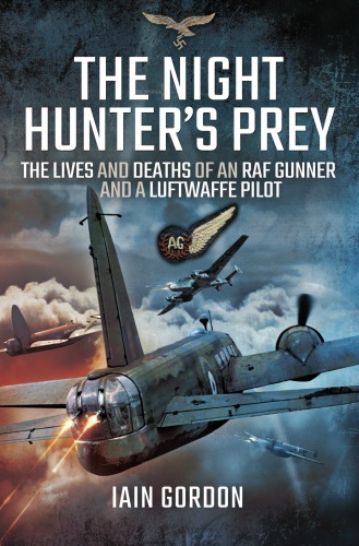 The night hunter's prey: the lives and deaths of an RAF rear gunner and a Luftwaffe pilot
