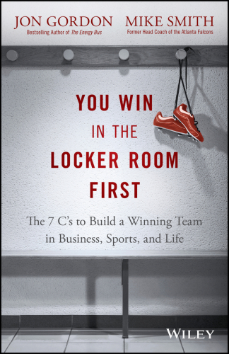 You win in the locker room first: the 7 Cs to build a winning team in business, sports, and life