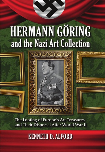 Herman Göring and the Nazi art collection: the looting of Europe's art treasures and their dispersal after World War II