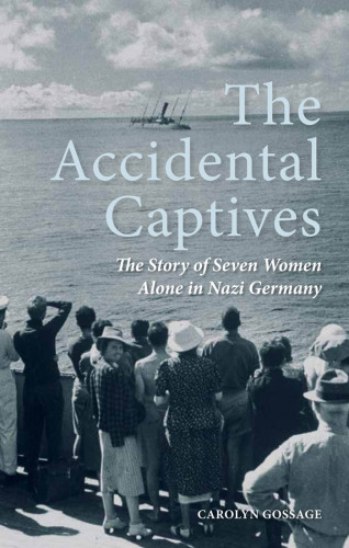 The accidental captives: the story of seven women alone in Nazi Germany