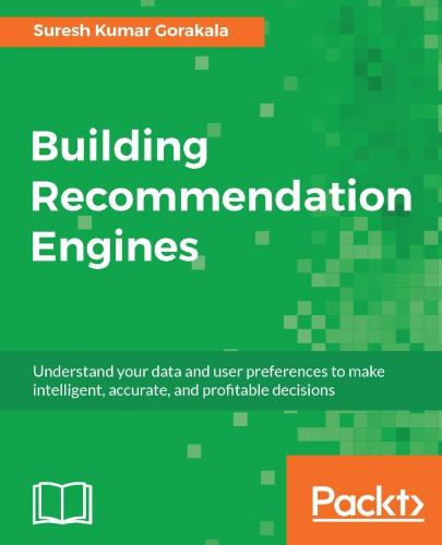 Building recommendation engines: understand your data and user preferences to make intelligent, accurate, and profitable decisions