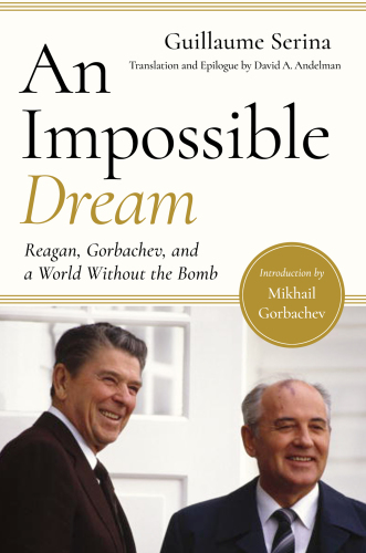 An Impossible Dream: reagan, gorbachev, and a world without the bomb