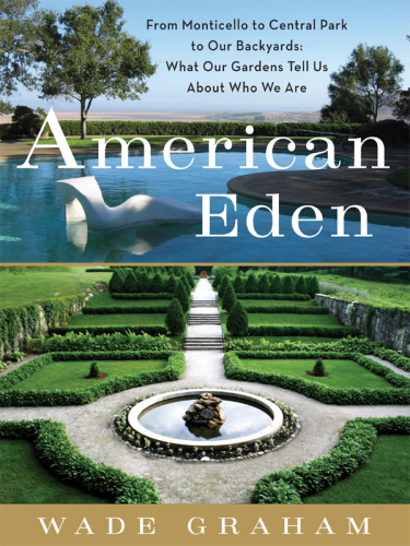 American Eden: from Monticello to Central Park to our backyards: what our gardens tell about who we are