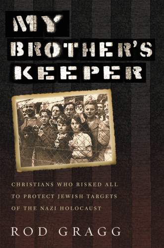 MY BROTHER'S KEEPER: christians who risked all to protect jewish targets of the nazi holocaust