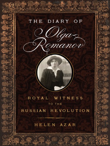 The diary of Olga Romanov: royal witness to the Russian Revolution, with excerpts from family letters and memoirs of the period