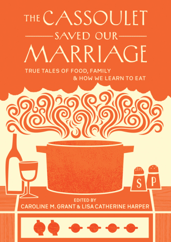 The cassoulet saved our marriage: true tales of food, family, and how we learn to eat